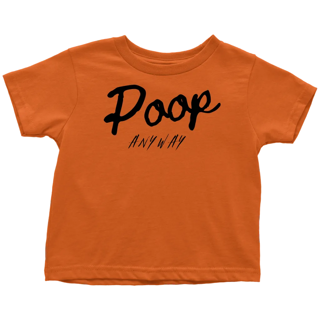 Poop Anyway Toddler T-Shirt
