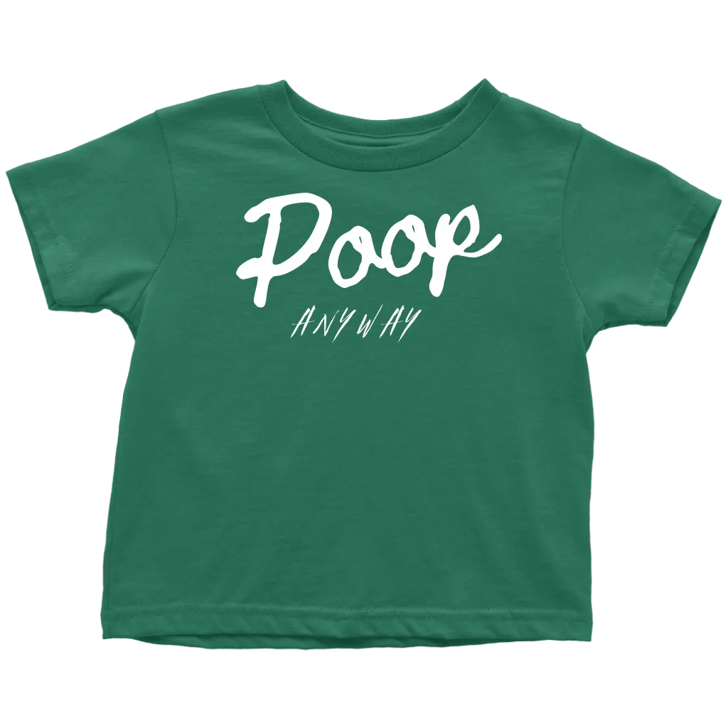 Poop Anyway Toddler T-Shirt