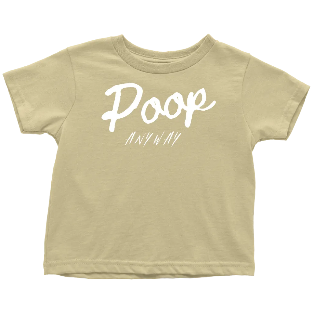 Poop Anyway Toddler T-Shirt