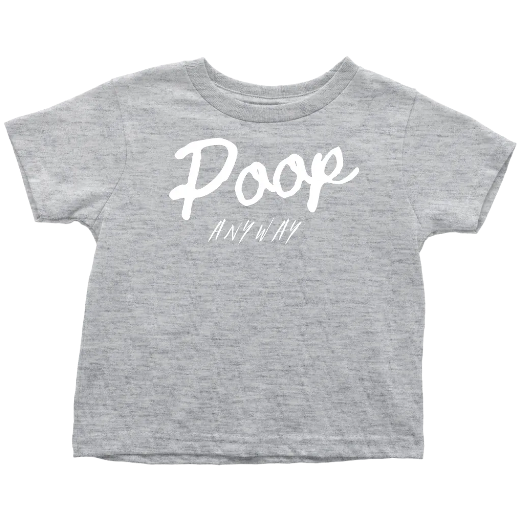 Poop Anyway Toddler T-Shirt