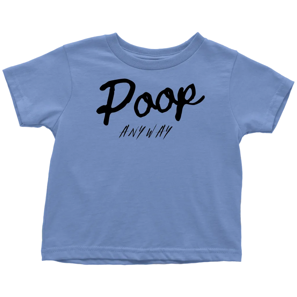 Poop Anyway Toddler T-Shirt