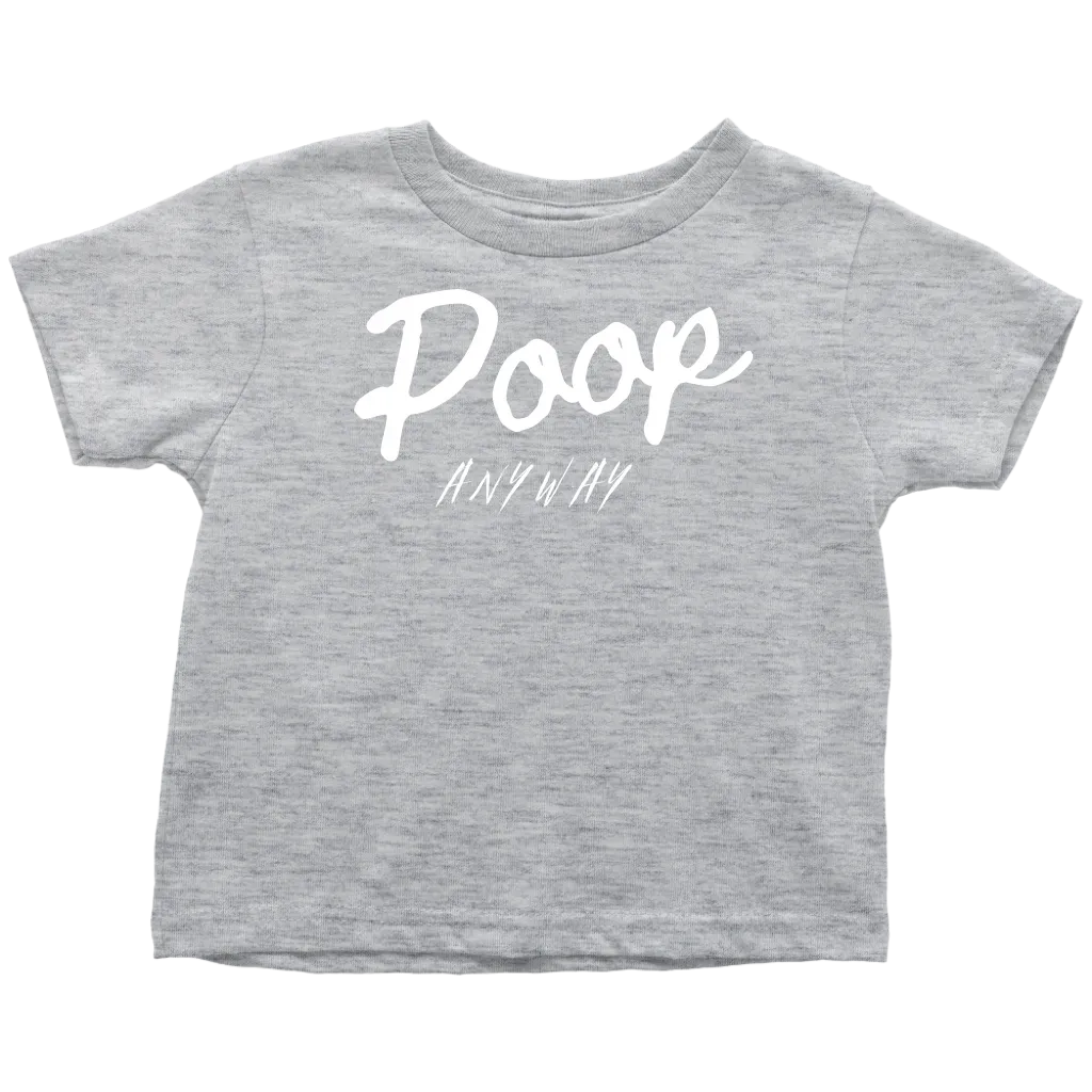 Poop Anyway Toddler T-Shirt