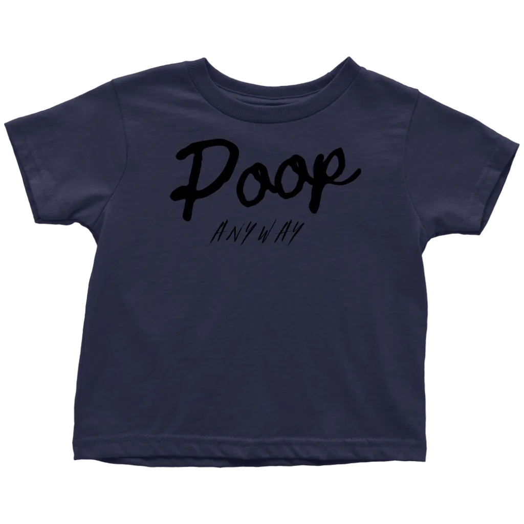 Poop Anyway Toddler T-Shirt