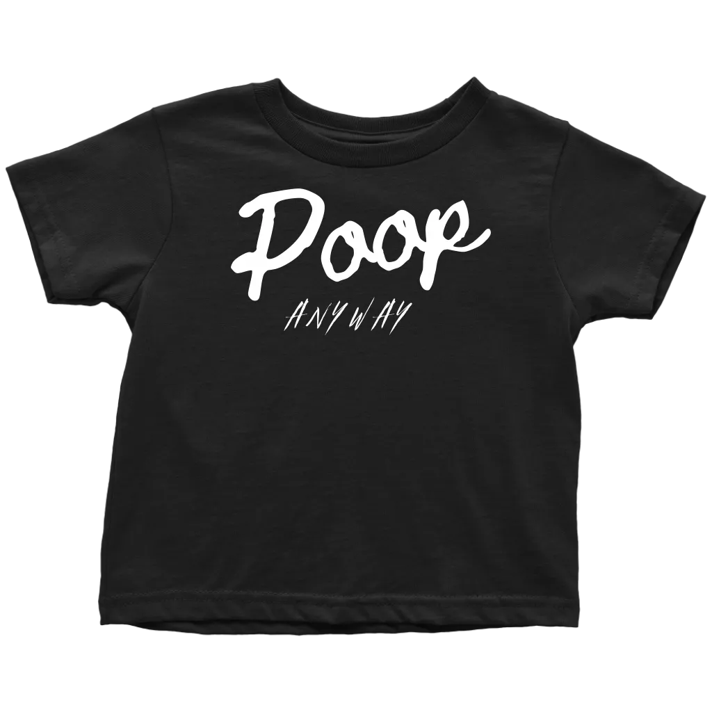 Poop Anyway Toddler T-Shirt