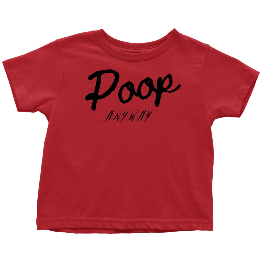 Poop Anyway Toddler T-Shirt