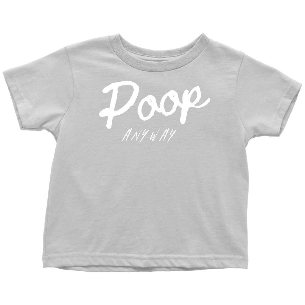 Poop Anyway Toddler T-Shirt
